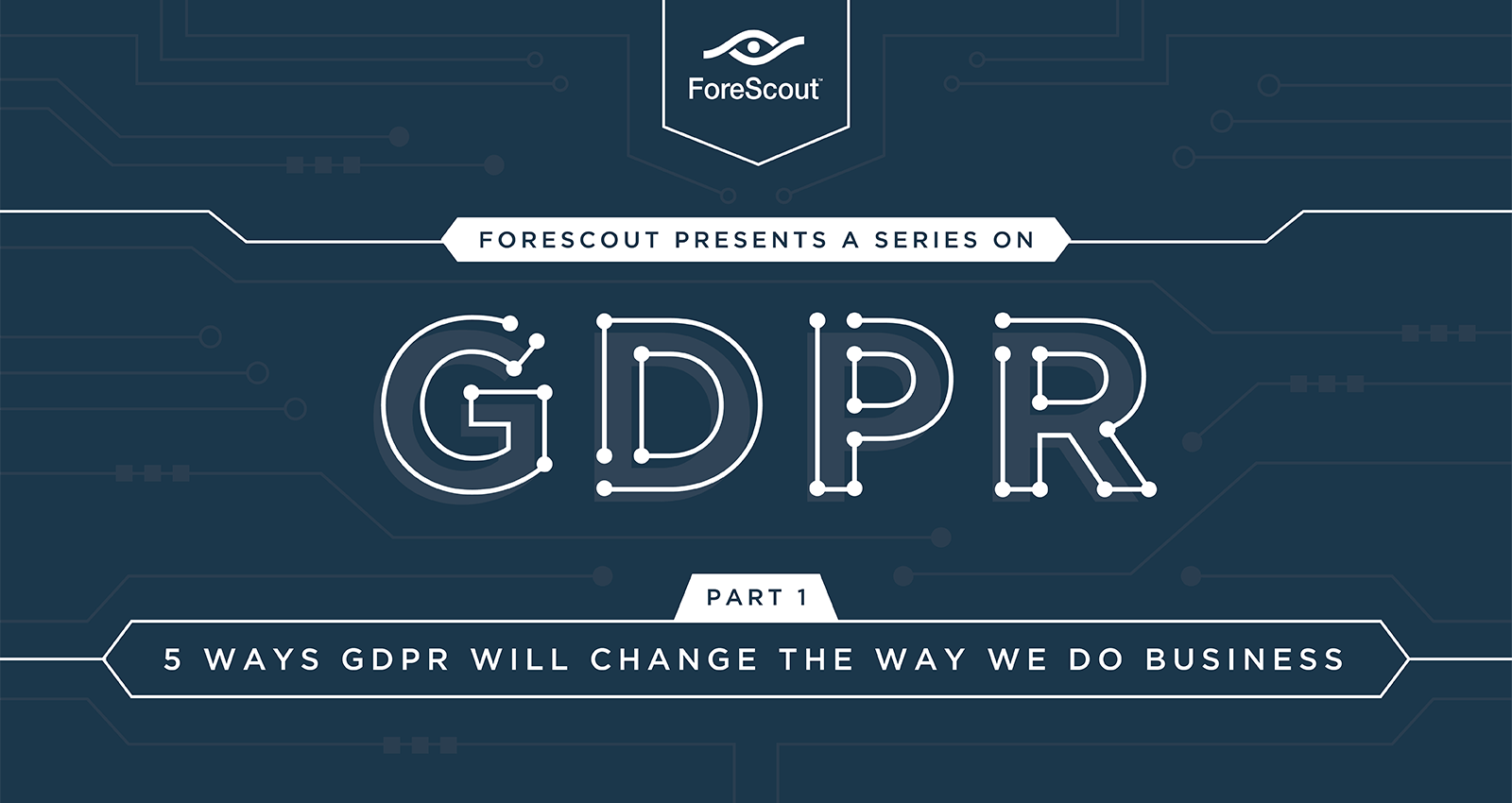 5 Ways GDPR Will Change The Way We Do Business - Forescout